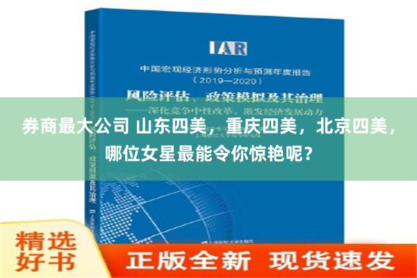 券商最大公司 山东四美，重庆四美，北京四美，哪位女星最能令你惊艳呢？