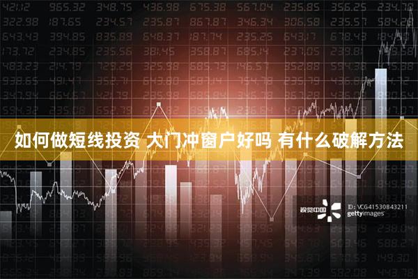 如何做短线投资 大门冲窗户好吗 有什么破解方法