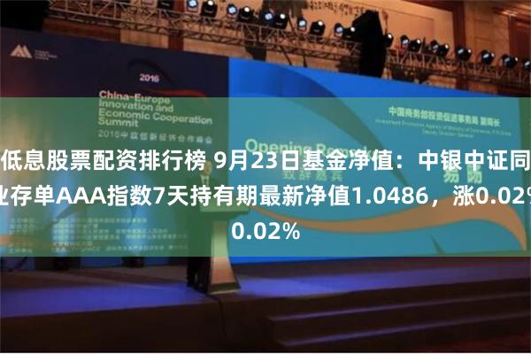 低息股票配资排行榜 9月23日基金净值：中银中证同业存单AAA指数7天持有期最新净值1.0486，涨0.02%