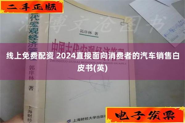 线上免费配资 2024直接面向消费者的汽车销售白皮书(英)