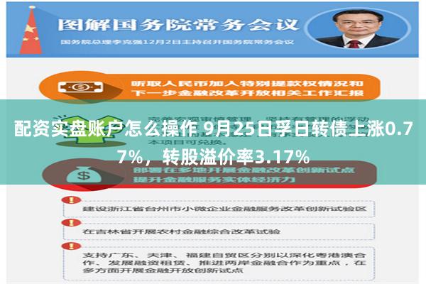 配资实盘账户怎么操作 9月25日孚日转债上涨0.77%，转股溢价率3.17%