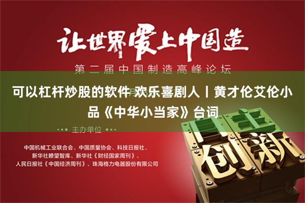 可以杠杆炒股的软件 欢乐喜剧人丨黄才伦艾伦小品《中华小当家》台词