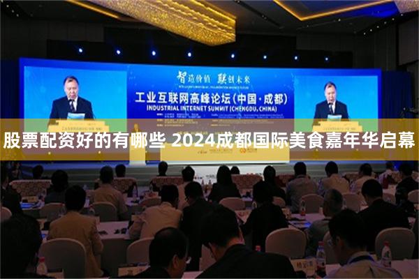 股票配资好的有哪些 2024成都国际美食嘉年华启幕
