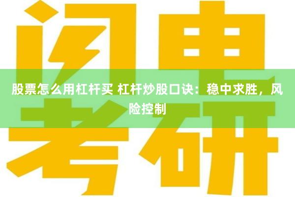 股票怎么用杠杆买 杠杆炒股口诀：稳中求胜，风险控制