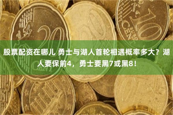 股票配资在哪儿 勇士与湖人首轮相遇概率多大？湖人要保前4，勇士要黑7或黑8！