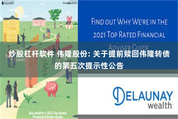 炒股杠杆软件 伟隆股份: 关于提前赎回伟隆转债的第五次提示性公告