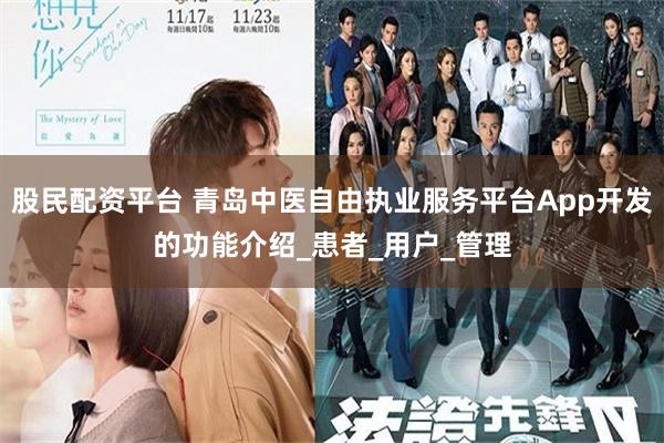 股民配资平台 青岛中医自由执业服务平台App开发的功能介绍_患者_用户_管理