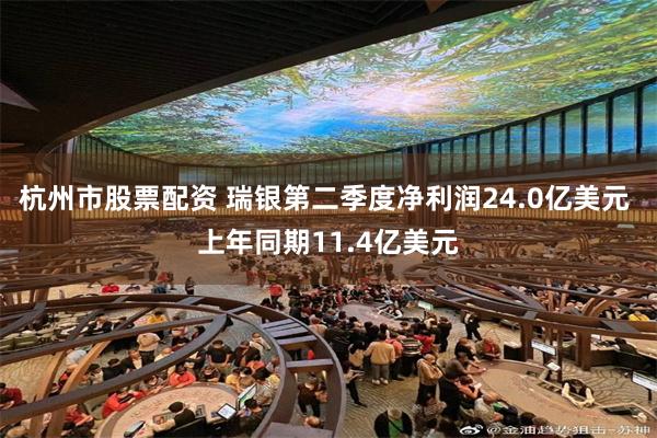 杭州市股票配资 瑞银第二季度净利润24.0亿美元 上年同期11.4亿美元